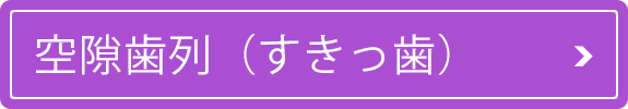 空隙歯列（すきっ歯）