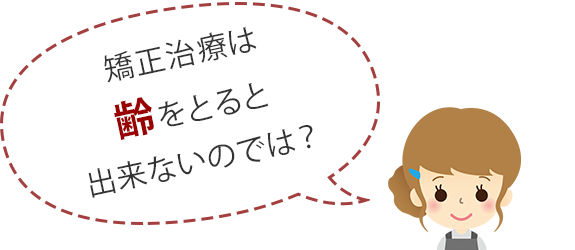 矯正治療は齢をとると出来ないのでは？